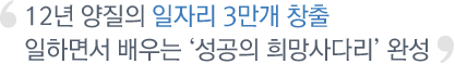 12년 양질의 일자리 3만개 창출 일하면서 배우는  성공의 희망사다리  완성